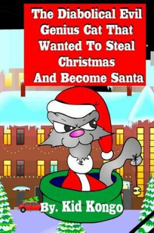 Cover of The Diabolical Evil Genius Cat That Wanted To Steel Christmas And Become Santa