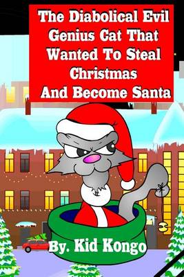 Book cover for The Diabolical Evil Genius Cat That Wanted To Steel Christmas And Become Santa