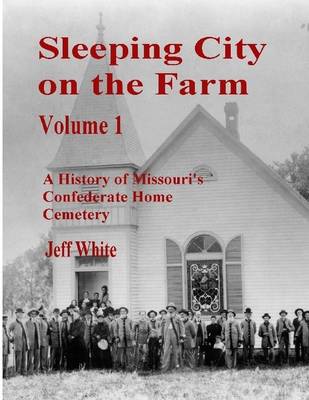 Book cover for Sleeping City on the Farm: Volume 1 A History of Missouri's Confederate Home Cemetery