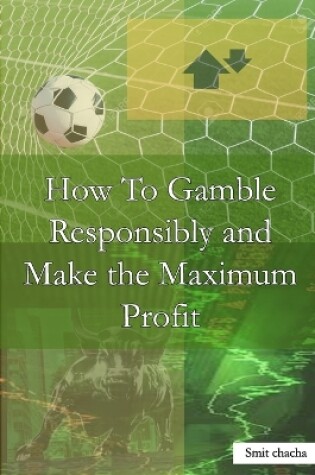 Cover of How To Gamble Responsibly and Make the Maximum Profit