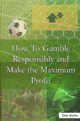 Book cover for How To Gamble Responsibly and Make the Maximum Profit