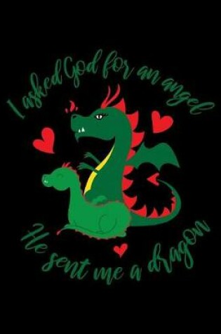 Cover of I Asked God For An Angel. He Sent Me A Dragon.