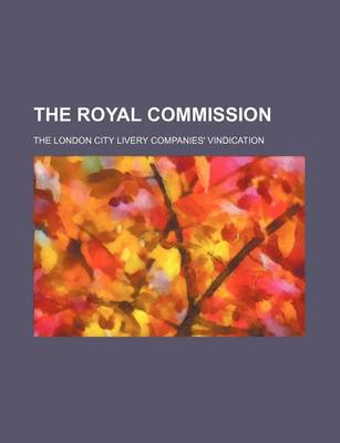 Book cover for The Royal Commission; The London City Livery Companies' Vindication