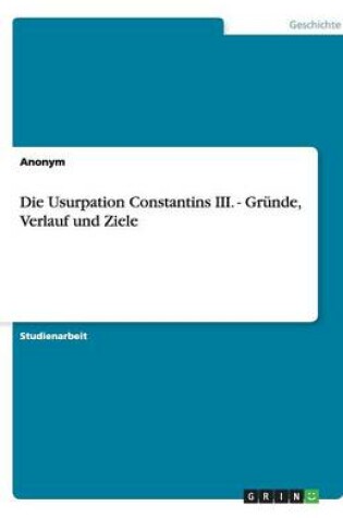 Cover of Die Usurpation Constantins III. - Grunde, Verlauf Und Ziele