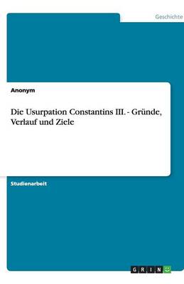 Book cover for Die Usurpation Constantins III. - Grunde, Verlauf Und Ziele