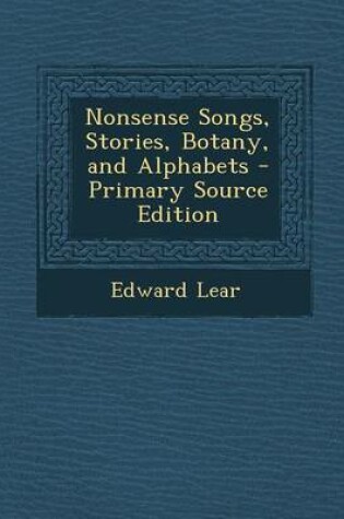 Cover of Nonsense Songs, Stories, Botany, and Alphabets - Primary Source Edition