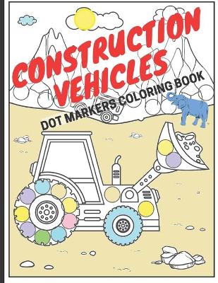 Book cover for Construction Vehicles Dot Markers Coloring Book