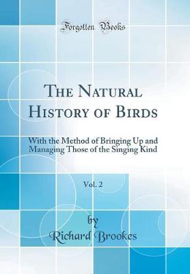 Book cover for The Natural History of Birds, Vol. 2: With the Method of Bringing Up and Managing Those of the Singing Kind (Classic Reprint)