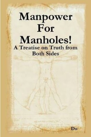 Cover of Manpower For Manholes!: A Treatise on Truth from Both Sides