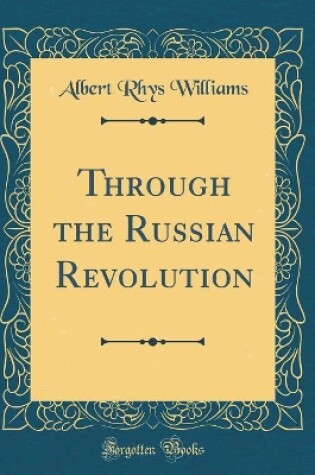 Cover of Through the Russian Revolution (Classic Reprint)