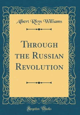 Book cover for Through the Russian Revolution (Classic Reprint)