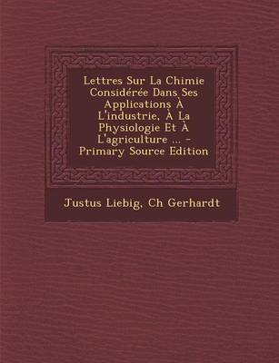 Book cover for Lettres Sur La Chimie Consideree Dans Ses Applications A L'Industrie, a la Physiologie Et A L'Agriculture ... - Primary Source Edition