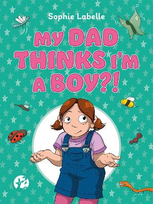 Book cover for My Dad Thinks I'm a Boy?!