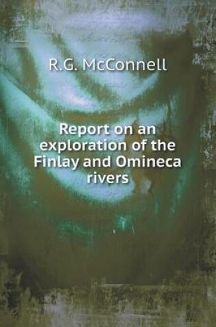 Cover of Report on an exploration of the Finlay and Omineca rivers