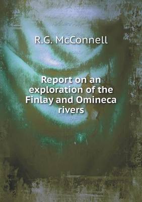 Book cover for Report on an exploration of the Finlay and Omineca rivers