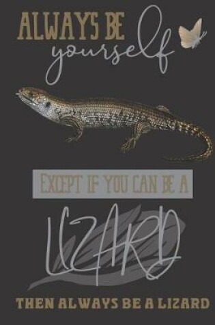 Cover of Always be yourself except if you can be a Lizard then always be a Lizard