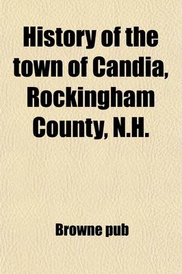 Book cover for History of the Town of Candia, Rockingham County, N.H.; From Its First Settlement to the Present Time