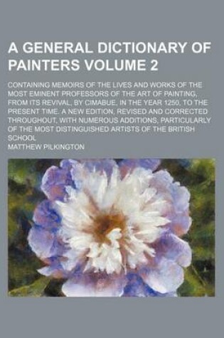 Cover of A General Dictionary of Painters; Containing Memoirs of the Lives and Works of the Most Eminent Professors of the Art of Painting, from Its Revival,