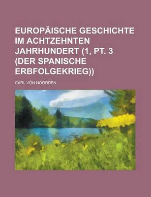 Book cover for Europaische Geschichte Im Achtzehnten Jahrhundert (1, PT. 3 (Der Spanische Erbfolgekrieg))