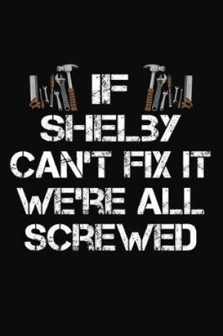 Cover of If Shelby Can't Fix It We're All Screwed