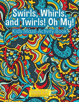 Book cover for Swirls, Whirls, and Twirls! Oh My! Kids Maze Activity Book