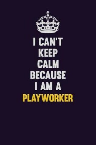 Cover of I can't Keep Calm Because I Am A Playworker