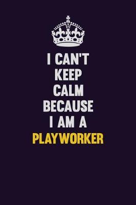 Book cover for I can't Keep Calm Because I Am A Playworker