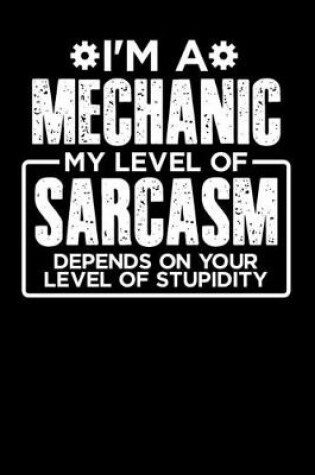 Cover of I'm a Mechanic My Level of Sarcasm Depends on your Level of Stupidity