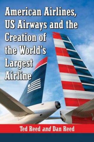 Cover of American Airlines, US Airways and the Creation of the World's Largest Airline