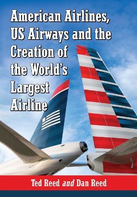 Book cover for American Airlines, US Airways and the Creation of the World's Largest Airline