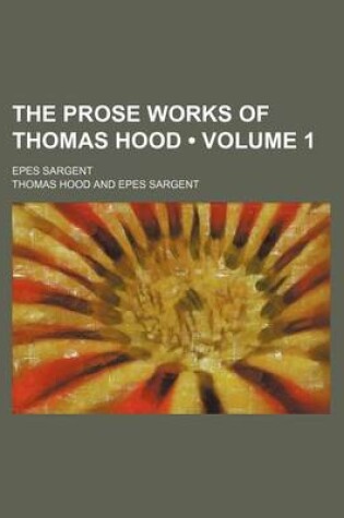 Cover of The Prose Works of Thomas Hood (Volume 1); Epes Sargent