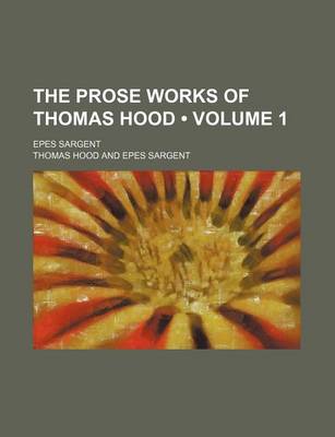 Book cover for The Prose Works of Thomas Hood (Volume 1); Epes Sargent