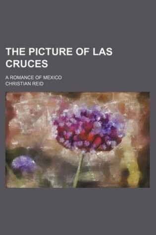 Cover of The Picture of Las Cruces; A Romance of Mexico