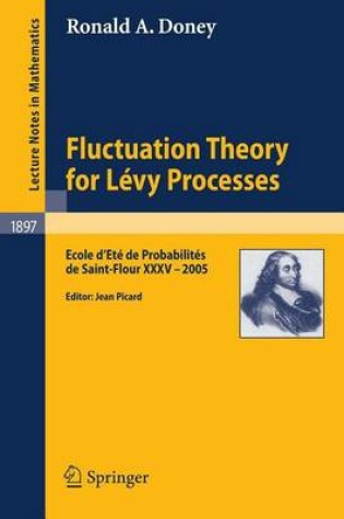 Cover of Fluctuation Theory for Levy Processes: Ecole D'Ete de Probabilites de Saint-Flour XXXV - 2005. Lecture Notes in Mathematics.