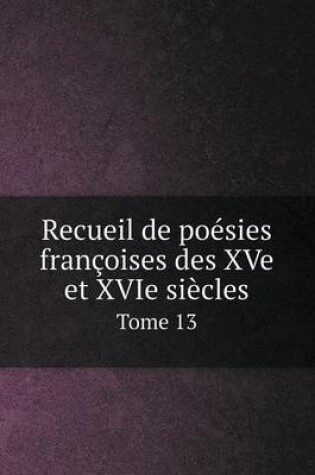 Cover of Recueil de poésies françoises des XVe et XVIe siècles Tome 13