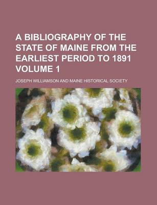 Book cover for A Bibliography of the State of Maine from the Earliest Period to 1891 Volume 1