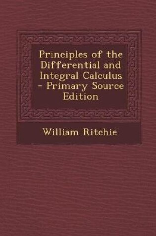 Cover of Principles of the Differential and Integral Calculus - Primary Source Edition