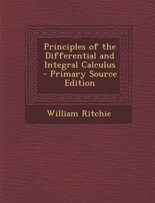 Book cover for Principles of the Differential and Integral Calculus - Primary Source Edition