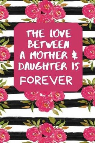 Cover of The Love Between A Mother & Daughter Is Forever