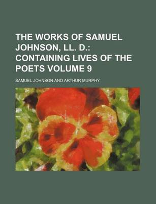 Book cover for The Works of Samuel Johnson, LL. D; Containing Lives of the Poets Volume 9