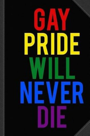 Cover of Gay Pride Will Never Die Journal Notebook