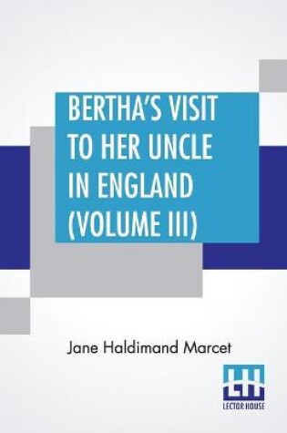 Cover of Bertha's Visit To Her Uncle In England (Volume III)