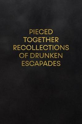 Book cover for Pieced Together Recollections of Drunken Escapades