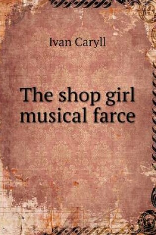 Cover of The shop girl musical farce