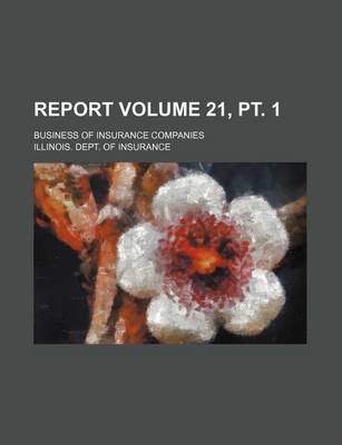 Book cover for Report Volume 21, PT. 1; Business of Insurance Companies