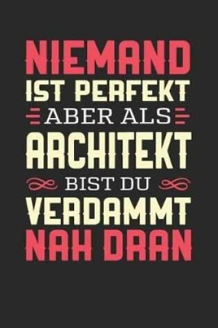 Cover of Niemand Ist Perfekt Aber ALS Architekt Bist Du Verdammt Nah Dran