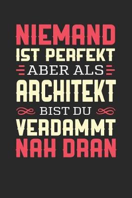 Book cover for Niemand Ist Perfekt Aber ALS Architekt Bist Du Verdammt Nah Dran