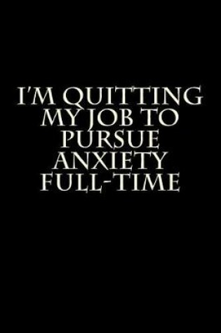 Cover of I'm Quitting My Job To Pursue Anxiety Full-Time
