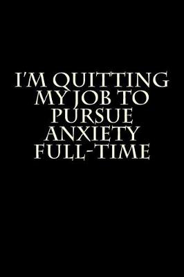 Book cover for I'm Quitting My Job To Pursue Anxiety Full-Time