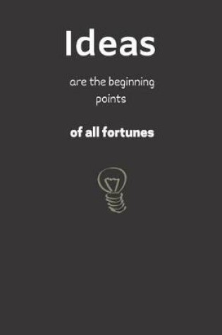 Cover of Ideas are the beginning points of all fortunes